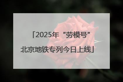 2025年“劳模号”北京地铁专列今日上线