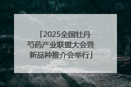 2025全国牡丹芍药产业联盟大会暨新品种推介会举行