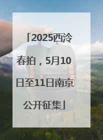 2025西泠春拍，5月10日至11日南京公开征集