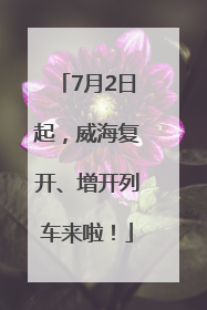 7月2日起，威海复开、增开列车来啦！