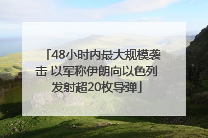 48小时内最大规模袭击 以军称伊朗向以色列发射超20枚导弹