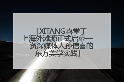 XITANG喜堂于上海外滩源正式启幕——资深媒体人孙信喜的东方美学实践